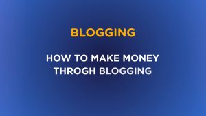 How To Make Money Through Blogging